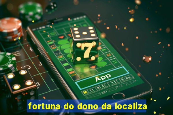 fortuna do dono da localiza